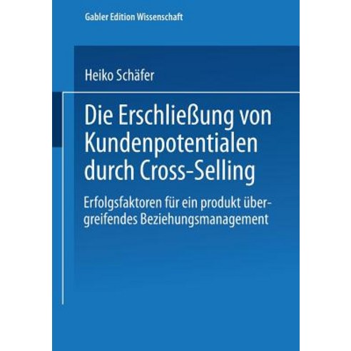 Die Erschlieung Von Kundenpotentialen Durch Cross-Selling: Erfolgsfaktoren Fur Ein Produktubergreifend..., Deutscher Universitatsverlag