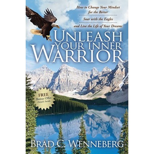 Unleash Your Inner Warrior: How to Change Your Mindset for the Better Soar with the Eagles and Live ..., Morgan James Publishing