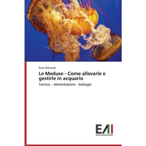 Le Meduse - Come Allevarle E Gestirle in Acquario, Edizioni Accademiche Italiane