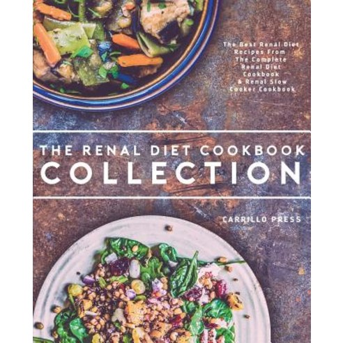 Renal Diet Cookbook Collection: The Best Renal Diet Recipes from the Complete Renal Diet Cookbook & Re..., Carrillo Press