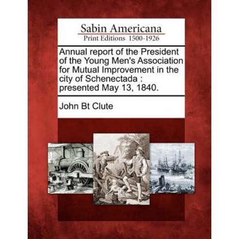 Annual Report of the President of the Young Men''s Association for Mutual Improvement in the City of Sc..., Gale Ecco, Sabin Americana