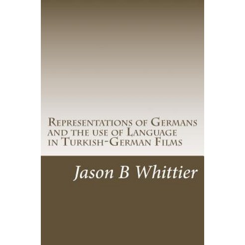Representations of Germans and the Use of Language in Turkish-German Films: Turkish German Turkish-G…, Createspace Independent Publishing Platform