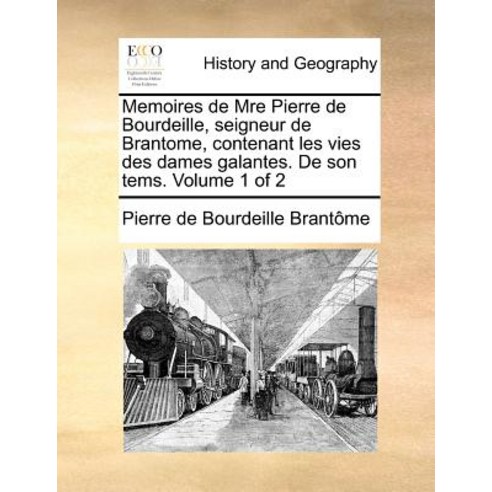 Memoires de Mre Pierre de Bourdeille Seigneur de Brantome Contenant Les Vies Des Dames Galantes. de ..., Gale Ecco, Print Editions