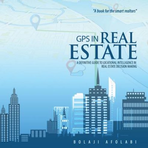 GPS in Real Estate: A Definitive Guide to Locational Intelligence in Real Estate Decision Making Pape..., Createspace Independent Publishing Platform
