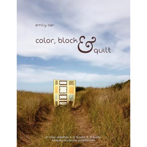 Color Block & Quilt: 15 Color Palettes - 15 Blocks - 10 Quilts - 2 206 264 748 501 250 Possibilities, Createspace Independent Publishing Platform