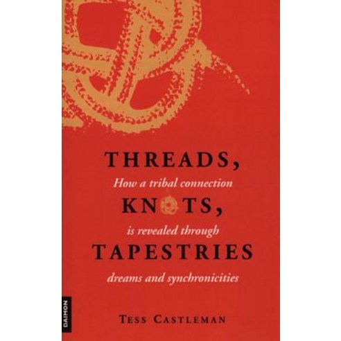 Threads Knots Tapestries: How a Tribal Connection Is Revealed Through Dreams and Synchronicities: Ho..., Daimon