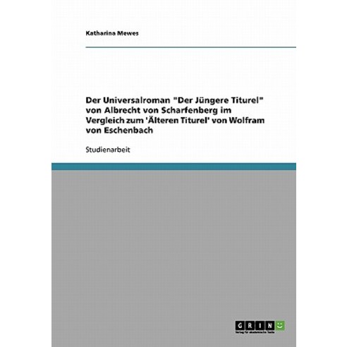 Der Universalroman Der Jungere Titurel Von Albrecht Von Scharfenberg Im Vergleich Zum ''Alteren Titurel..., Grin Publishing