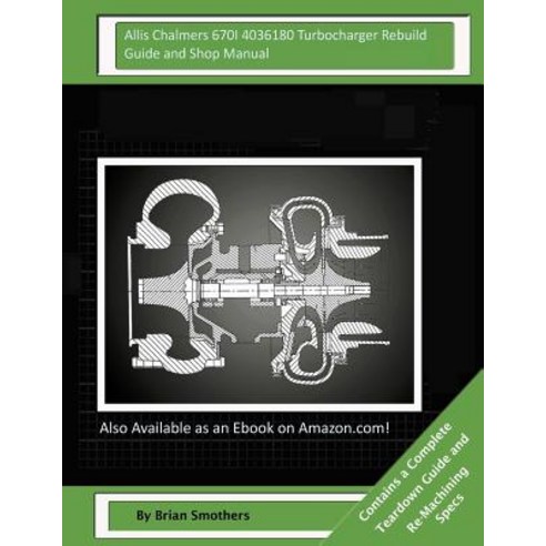 Allis Chalmers 670i 4036180 Turbocharger Rebuild Guide and Shop Manual: Garrett Honeywell T04b90 40908..., Createspace Independent Publishing Platform