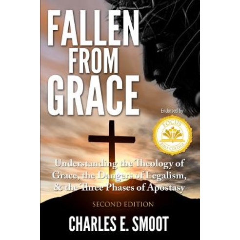 Fallen from Grace: Understanding the Theology of Grace the Dangers of Legalism & the Three Phases of..., Createspace Independent Publishing Platform