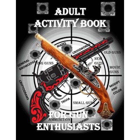 Adult Activity Book for the Gun Enthusiast: : Large Print Crosswords Word Find Gun Trivia Matching ..., Createspace Independent Publishing Platform