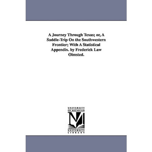 A Journey Through Texas; Or a Saddle-Trip on the Southwestern Frontier; With a Statistical Appendix. ..., University of Michigan Library