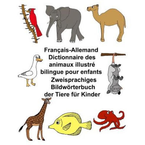 Francais-Allemand Dictionnaire Des Animaux Illustre Bilingue Pour Enfants Zweisprachiges Bildworterbuc..., Createspace Independent Publishing Platform