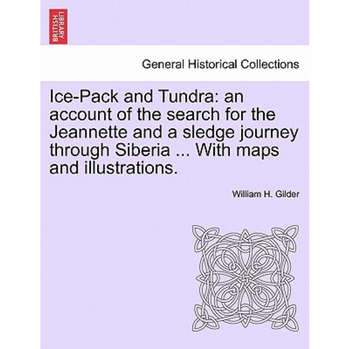 Ice-Pack and Tundra: An Account of the Search for the Jeannette and a Sledge Journey Through Siberia ...., British Library, Historical Print Editions