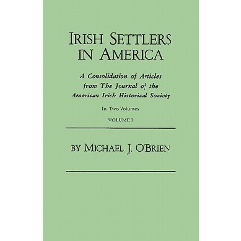 Irish Settlers in America. a Consolidation of Articles from the Journal of the American Irish Historic..., Clearfield