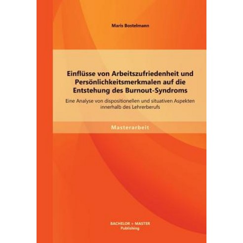 Einflusse Von Arbeitszufriedenheit Und Personlichkeitsmerkmalen Auf Die Entstehung Des Burnout-Syndrom..., Bachelor + Master Publishing