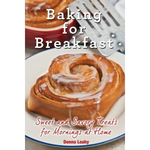 Baking for Breakfast: Sweet and Savory Treats for Mornings at Home: A Chef''s Guide to Breakfast with O..., Food Arts Fusion LLC