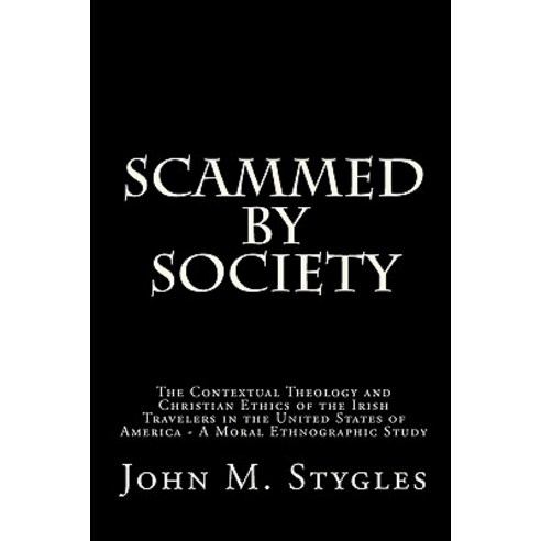 Scammed by Society: The Contextual Theology and Christian Ethics of the Irish Travelers in the United ..., Createspace Independent Publishing Platform