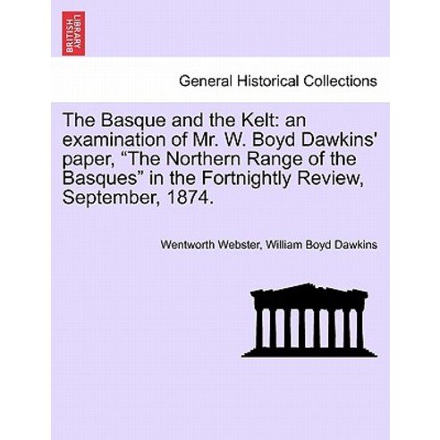 The Basque and the Kelt: An Examination of Mr. W. Boyd Dawkins'' Paper "The Northern Range of the Basq..., British Library, Historical Print Editions