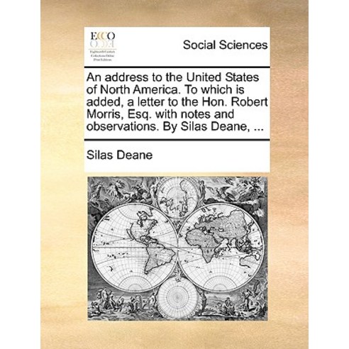 An Address to the United States of North America. to Which Is Added a Letter to the Hon. Robert Morri..., Gale Ecco, Print Editions