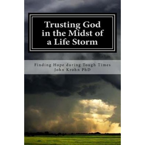 Trusting God in the Midst of a Life Storm: Strategic Steps to Take When Tragedy Devastates Your Life, Createspace Independent Publishing Platform