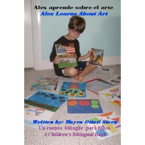 Alex Learns about Art / Alex Aprende Sobre El Arte: A Children''s Bilingual Book / Un Cuento Bilingue P..., Createspace Independent Publishing Platform