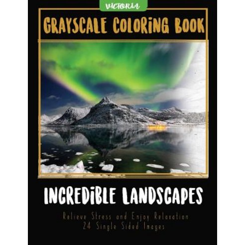 Incredible Landscapes: Grayscale Coloring Book Relieve Stress and Enjoy Relaxation 24 Single Sided Ima..., Createspace Independent Publishing Platform