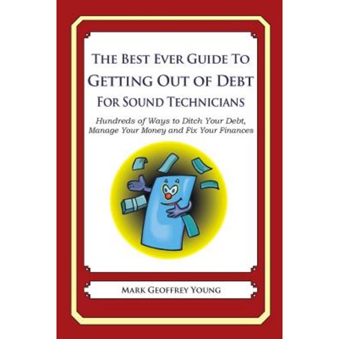 The Best Ever Guide to Getting Out of Debt for Sound Technicians: Hundreds of Ways to Ditch Your Debt ..., Createspace Independent Publishing Platform