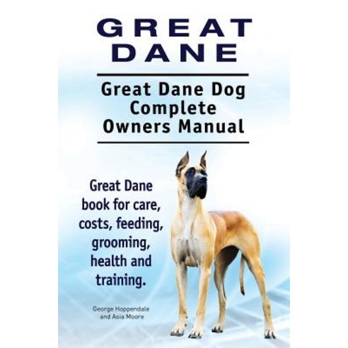Great Dane. Great Dane Dog Complete Owners Manual. Great Dane Book for Care Costs Feeding Grooming ..., Imb Publishing Great Dane