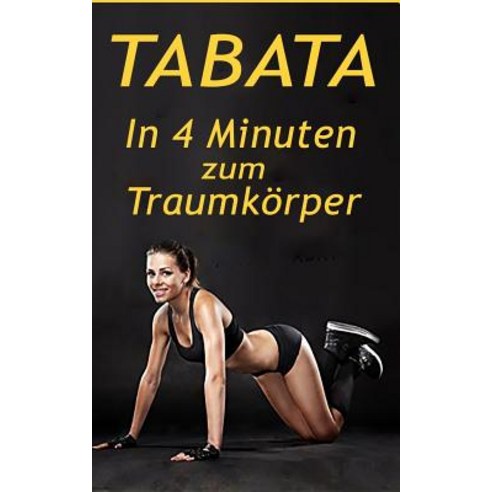 Tabata: Das 4-Minuten Hiit Training Schnell Fettverbrennung Aktivieren & Effektiver Muskelaufbau, Createspace Independent Publishing Platform