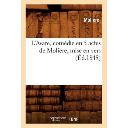 L''Avare Comedie En 5 Actes de Moliere Mise En Vers (Ed.1845), Hachette Livre - Bnf
