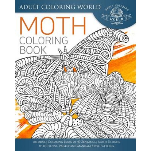 Moth Coloring Book: An Adult Coloring Book of 40 Zentangle Moth Designs with Henna Paisley and Mandal..., Createspace Independent Publishing Platform