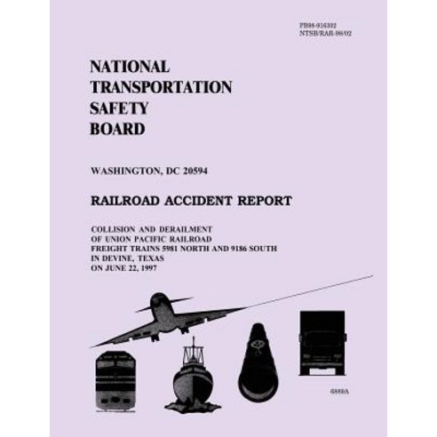 Railroad Accident Report: Collision and Derailment of Union Pacific Railroad Freight Trains 5981 North..., Createspace Independent Publishing Platform