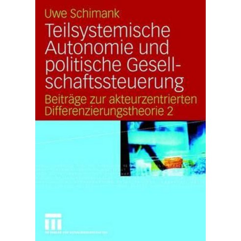 Teilsystemische Autonomie Und Politische Gesellschaftssteuerung: Beitrage Zur Akteurzentrierten Differ..., Vs Verlag Fur Sozialwissenschaften