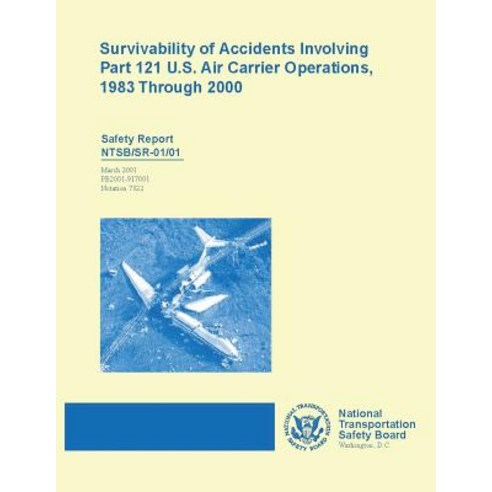 Safety Report: Survivability of Accident Involving Part 121 U.S. Air Carrier Operations 1983 Through 2..., Createspace Independent Publishing Platform