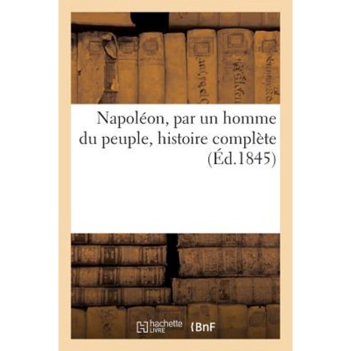 Napoleon Par Un Homme Du Peuple Histoire Complete, Hachette Livre - Bnf