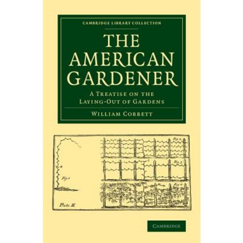 The American Gardener:A Treatise on the Laying-Out of Gardens on the Making and Managing of Ho..., Cambridge University Press