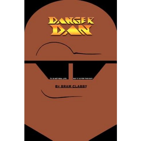 Danger Dan: TV Is Not Real Life - But It Is for This Guy. Danger Dan Purveyor of Puns Punches and Pu..., Createspace Independent Publishing Platform