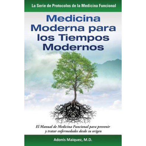 Medicina Moderna Para Los Tiempos Modernos: El Manual de Medicina Funcional Para Prevenir y Tratar Enf..., Createspace Independent Publishing Platform