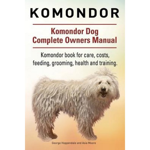 Komondor. Komondor Dog Complete Owners Manual. Komondor Book for Care Costs Feeding Grooming Healt..., Imb Publishing Komondor Dog