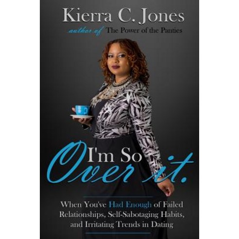 I''m So Over It: When You''ve Had Enough of Failed Relationships Self-Sabotaging Habits and Irritating..., House Capacity Publishing