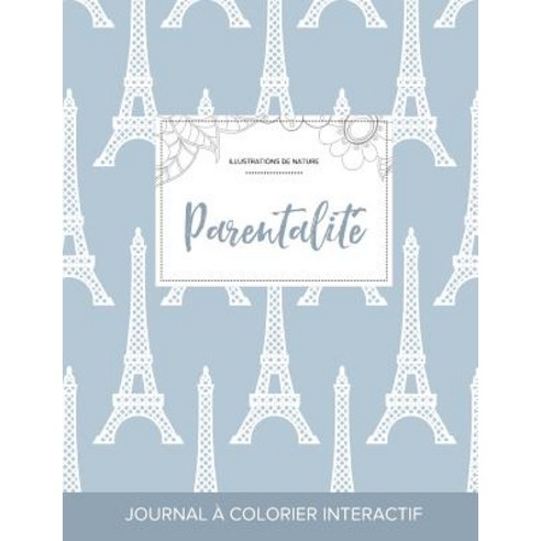 Journal de Coloration Adulte: Parentalite (Illustrations de Nature Tour Eiffel), Adult Coloring Journal Press