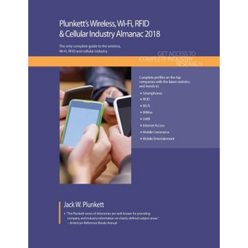 Plunkett''s Wireless Wi-Fi Rfid & Cellular Industry Almanac 2018: Wireless Wi-Fi Rfid & Smartphone ..., Plunkett Research