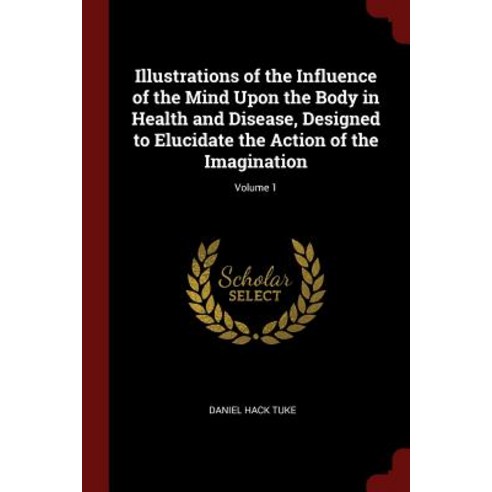 Illustrations of the Influence of the Mind Upon the Body in Health and Disease Designed to Elucidate ..., Andesite Press
