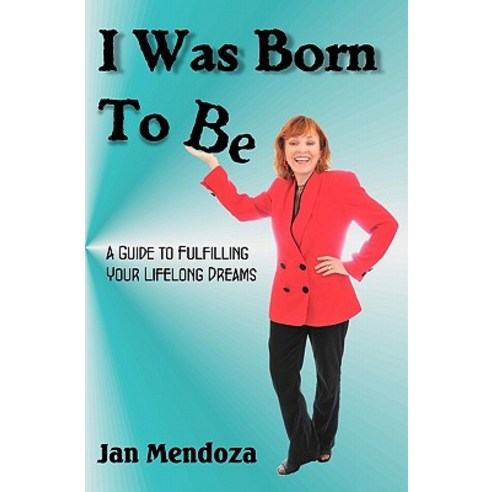 I Was Born to Be: A Guide to Fulfilling Your Lifelong Dreams Getting Out of Your Own Way and How to G..., Far West Publishing