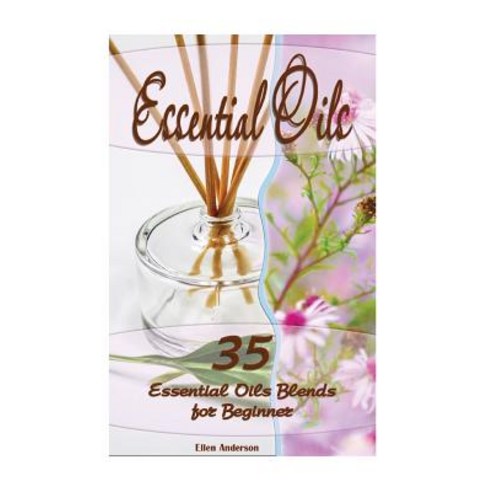 Essential Oils: 35 Essential Oils Blends Every Beginner Should Try: (Essential Oils Diffuser Recipes ..., Createspace Independent Publishing Platform