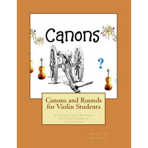 Canons and Rounds for Violin Students: Scales Aren''t Just a Fish Thing - Igniting Sleeping Brains Thro..., Createspace Independent Publishing Platform