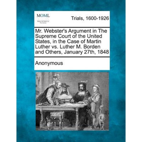 Mr. Webster''s Argument in the Supreme Court of the United States in the Case of Martin Luther vs. Lut..., Gale Ecco, Making of Modern Law