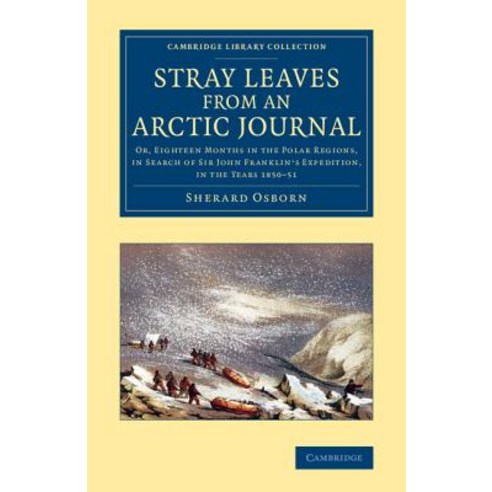 Stray Leaves from an Arctic Journal:"Or Eighteen Months in the Polar Regions in Search of Sir..., Cambridge University Press