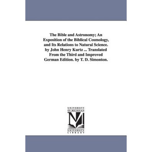 The Bible and Astronomy; An Exposition of the Biblical Cosmology and Its Relations to Natural Science..., University of Michigan Library