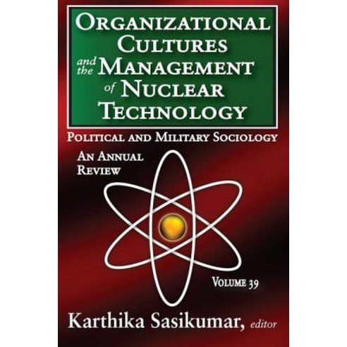 Organizational Cultures and the Management of Nuclear Technology Volume 39: Political and Military So..., Transaction Publishers